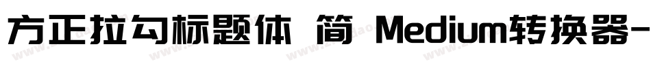 方正拉勾标题体 简 Medium转换器字体转换